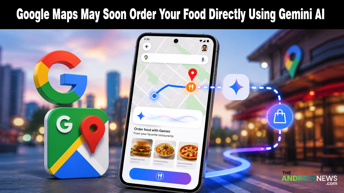 Google Maps May Soon Order Your Food Directly Using Gemini AI news banner for The Android News.