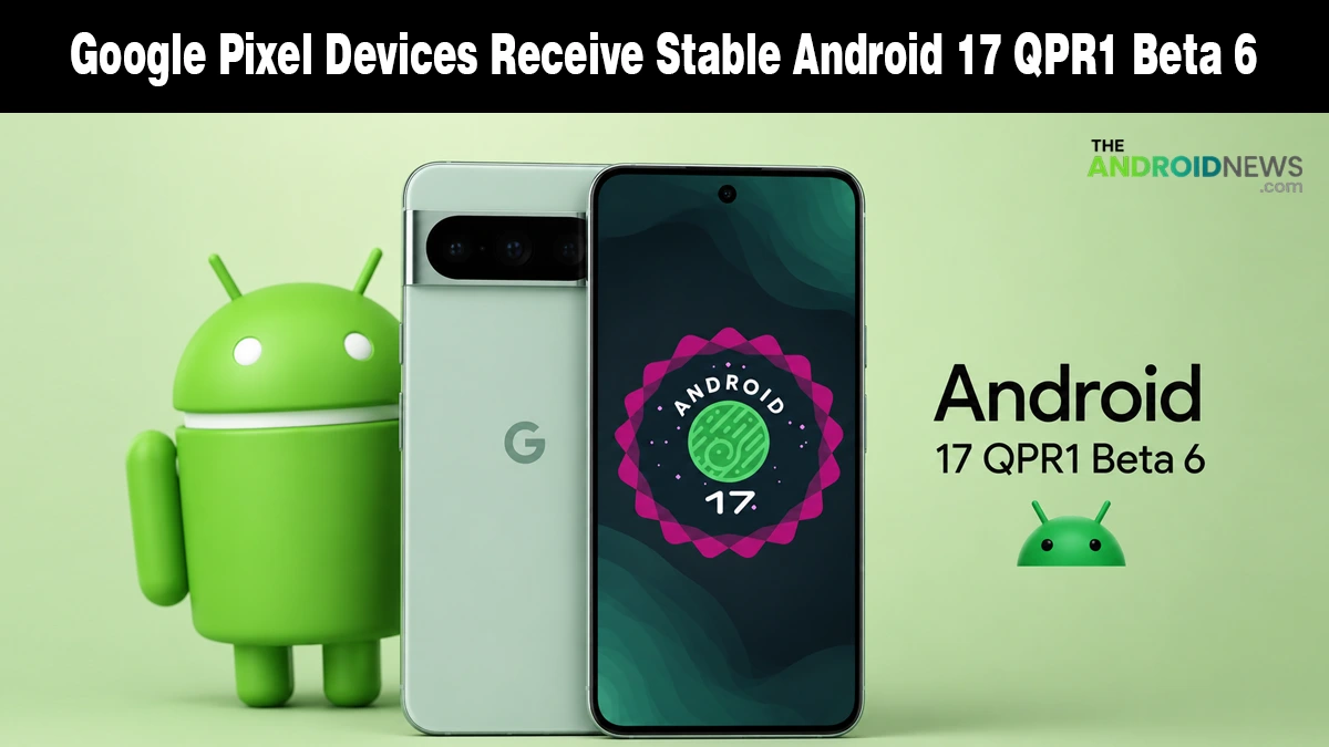 Google Pixel Devices Receive Stable Android 17 QPR1 Beta 6 news banner for The Android News.